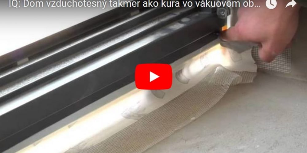 IQ: Rodinný dom vzduchotesný ako kura vo vákuovom obale (video blog)